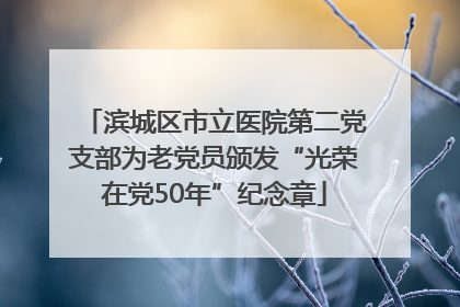 滨城区市立医院第二党支部为老党员颁发“光荣在党50年”纪念章