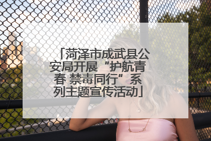 菏泽市成武县公安局开展“护航青春 禁毒同行”系列主题宣传活动