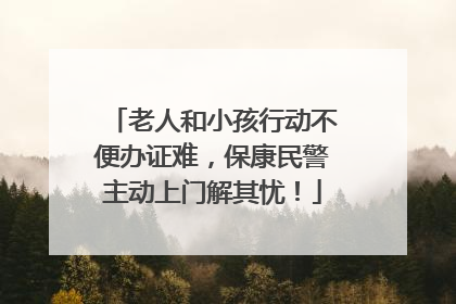老人和小孩行动不便办证难，保康民警主动上门解其忧！