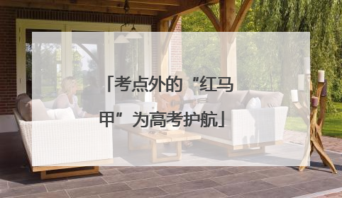 考点外的“红马甲”为高考护航