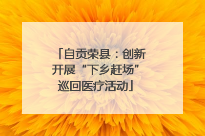自贡荣县：创新开展“下乡赶场”巡回医疗活动