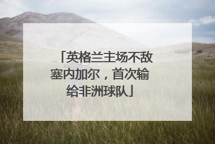 英格兰主场不敌塞内加尔，首次输给非洲球队