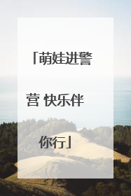 萌娃进警营 快乐伴你行