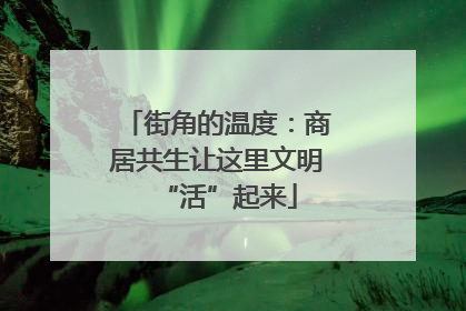 街角的温度：商居共生让这里文明“活”起来