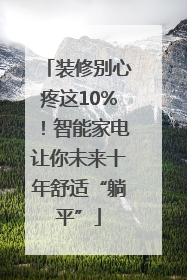 装修别心疼这10%！智能家电让你未来十年舒适“躺平”