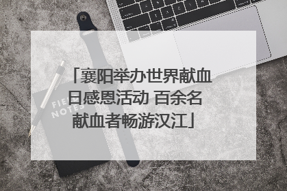 襄阳举办世界献血日感恩活动 百余名献血者畅游汉江