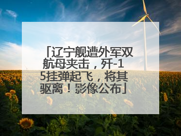 辽宁舰遭外军双航母夹击，歼-15挂弹起飞，将其驱离！影像公布