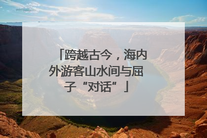 跨越古今，海内外游客山水间与屈子“对话”