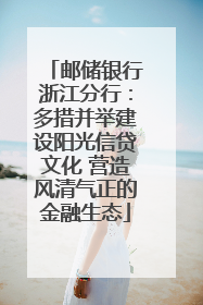 邮储银行浙江分行：多措并举建设阳光信贷文化 营造风清气正的金融生态