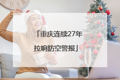 重庆连续27年拉响防空警报