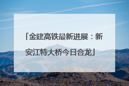 金建高铁最新进展：新安江特大桥今日合龙