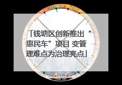 钱塘区创新推出“惠民车”项目 变管理难点为治理亮点