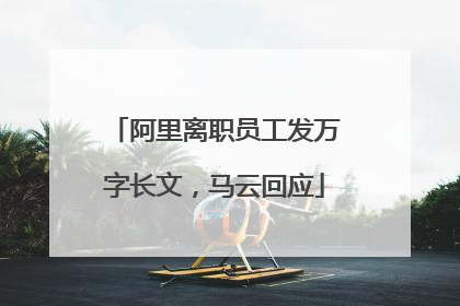 阿里离职员工发万字长文，马云回应