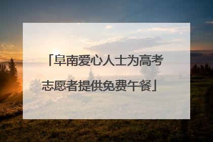 阜南爱心人士为高考志愿者提供免费午餐