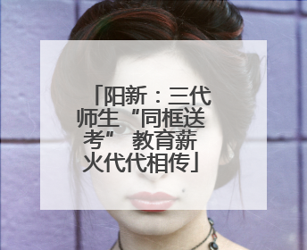 阳新：三代师生“同框送考” 教育薪火代代相传
