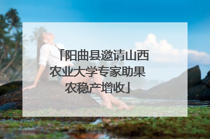 阳曲县邀请山西农业大学专家助果农稳产增收