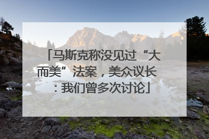 马斯克称没见过“大而美”法案，美众议长：我们曾多次讨论
