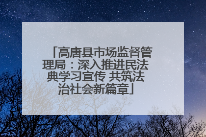 高唐县市场监督管理局：深入推进民法典学习宣传 共筑法治社会新篇章
