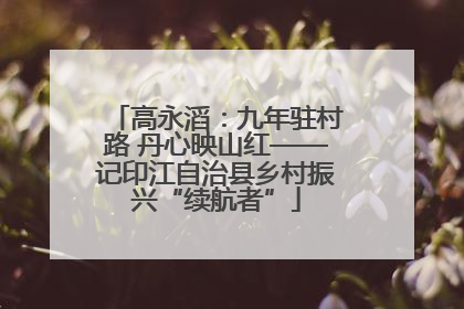 高永滔：九年驻村路 丹心映山红——记印江自治县乡村振兴“续航者”
