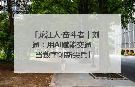 龙江人·奋斗者｜刘通：用AI赋能交通 当数字创新尖兵