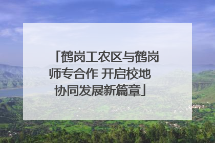 鹤岗工农区与鹤岗师专合作 开启校地协同发展新篇章