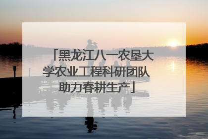 黑龙江八一农垦大学农业工程科研团队助力春耕生产