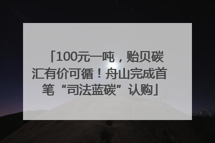 100元一吨，贻贝碳汇有价可循！舟山完成首笔“司法蓝碳”认购