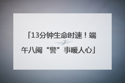 13分钟生命时速！端午八闽“警”事暖人心