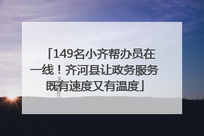 149名小齐帮办员在一线！齐河县让政务服务既有速度又有温度