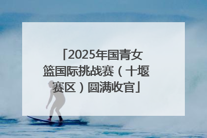 2025年国青女篮国际挑战赛（十堰赛区）圆满收官