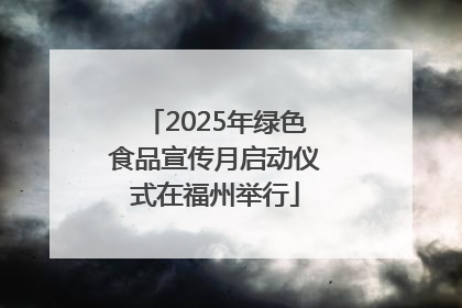 2025年绿色食品宣传月启动仪式在福州举行