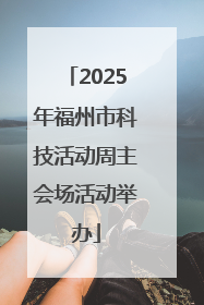 2025年福州市科技活动周主会场活动举办
