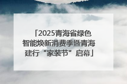 2025青海省绿色智能焕新消费季暨青海建行“家装节”启幕