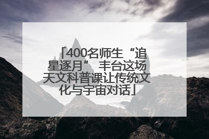 400名师生“追星逐月” 丰台这场天文科普课让传统文化与宇宙对话