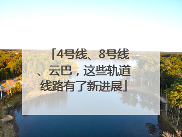 4号线、8号线、云巴，这些轨道线路有了新进展