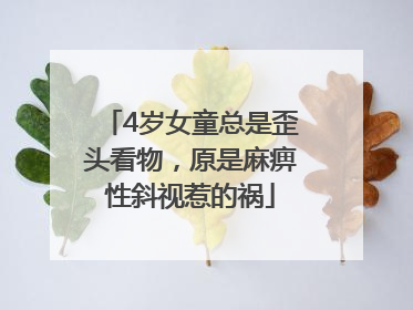 4岁女童总是歪头看物，原是麻痹性斜视惹的祸